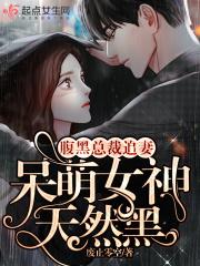 腹黑总裁追妻呆萌女神天然黑化